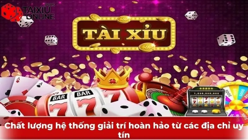 Chất lượng hệ thống giải trí hoàn hảo từ các địa chỉ uy tín